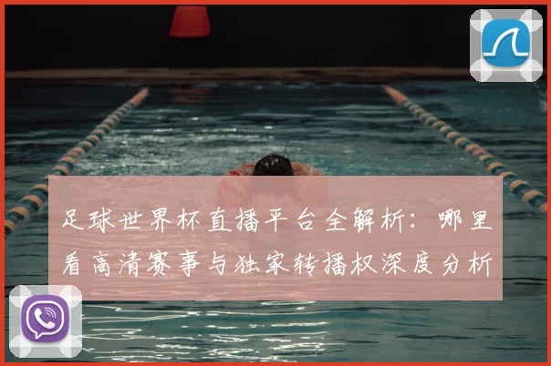 足球世界杯直播平台全解析：哪里看高清赛事与独家转播权深度分析