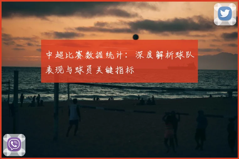 中超比赛数据统计：深度解析球队表现与球员关键指标