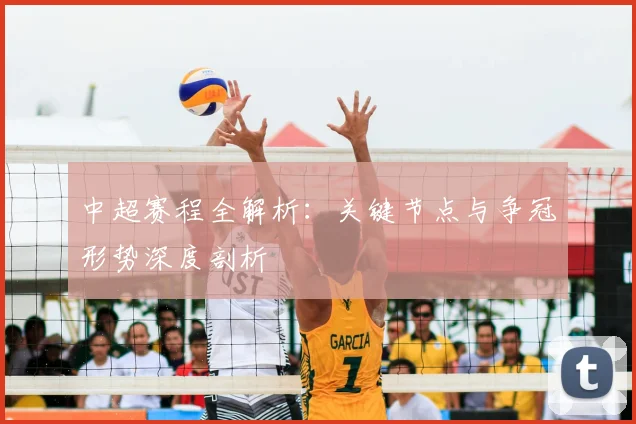中超赛程全解析：关键节点与争冠形势深度剖析
