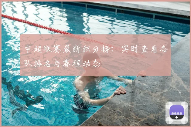 中超联赛最新积分榜：实时查看各队排名与赛程动态