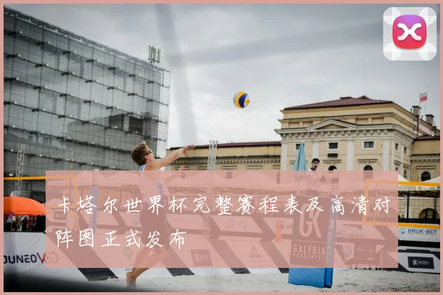卡塔尔世界杯完整赛程表及高清对阵图正式发布